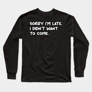 sorry I am lite I didn't want to come Long Sleeve T-Shirt